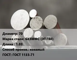 Круг стальной 70 Сталь: 6Х3МФС (ЭП788) L=1.03 кованый ГОСТ: ГОСТ 1133-71